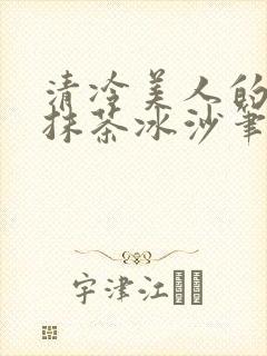 清冷美人的神奇抹茶冰沙笔趣阁封面