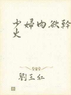 少妇肉欲干柴烈火封面