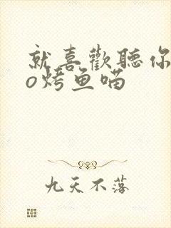 就喜欢听你叫po烤鱼喵封面