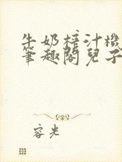 牛奶榨汁机po笔趣阁儿子牌榨汁机