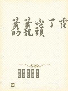 萧萧吃了霍雨浩的龙头