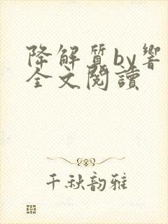 降解质by响耳全文阅读