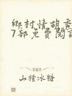 乡村情胡秀英17部免费阅读全文