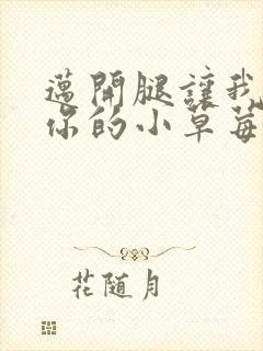 迈开腿让我尝尝你的小草莓