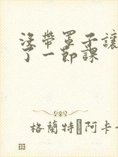 没带罩子让他c了一节课