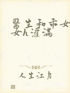 医生和乖女h攵女h灌满