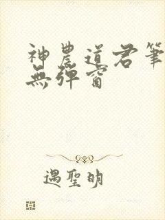 神农道君笔趣阁无弹窗