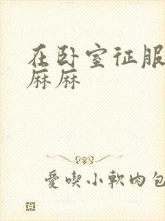 在卧室征服美艳麻麻