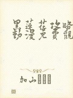 黑莲花攻略手册动漫免费观看完整版