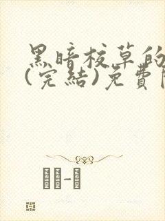 黑暗校草的沦陷(完结)免费阅读