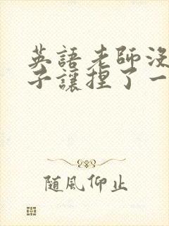 英语老师没带罩子让捏了一节