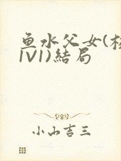 鱼水父女(校园1V1)结局