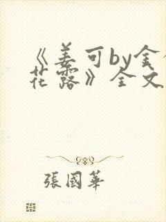 《姜可by金银花露》全文免费阅读封面