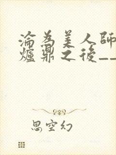 沦为美人师兄的炉鼎之后__