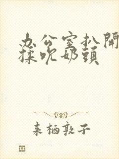 办公室扒开奶罩揉吮奶头