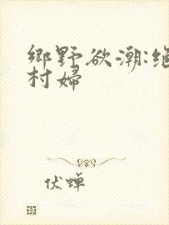 乡野欲潮:绝色村妇