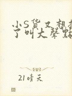 小S货又想挨C了叫大声点小