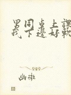 男同桌上课狂揉我下边好软好多水