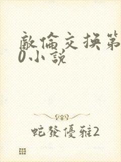 敌伦交换第150小说