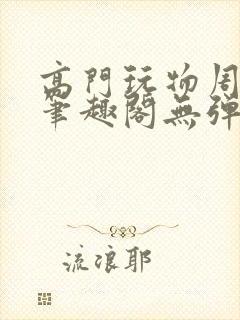 高门玩物周漫漫笔趣阁无弹窗封面