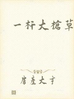 一杆大枪草全家