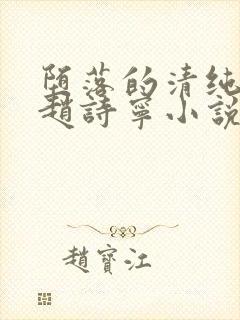 堕落的清纯校花赵诗宁小说阅读