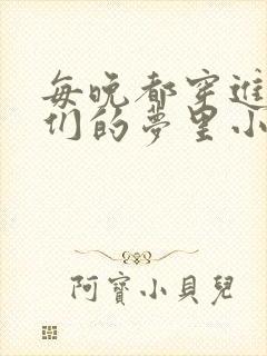 每晚都穿进男神们的梦里小说免费