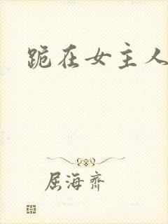 跪在女主人脚下