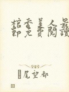 棺香美人最新章节免费阅读全文