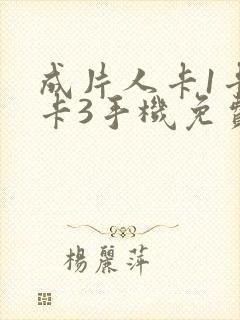 成片人卡1卡2卡3手机免费看