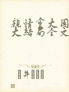 亲情会大团圆结大结局全文