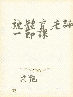 被体育老师c了一节课