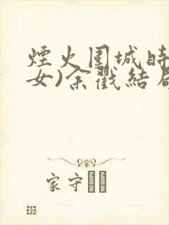 烟火围城时(父女)余戳结局