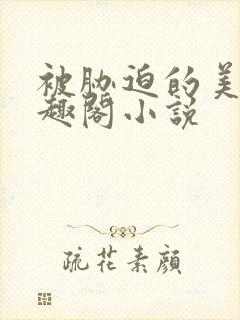 被胁迫的美人笔趣阁小说
