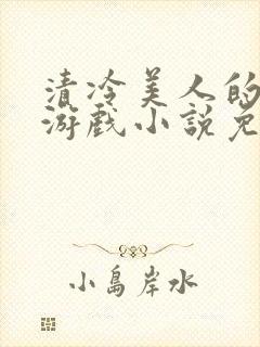 清冷美人的神奇游戏小说免费阅读