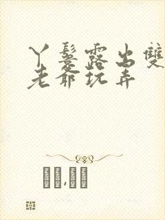 丫鬟露出双乳让老爷玩弄