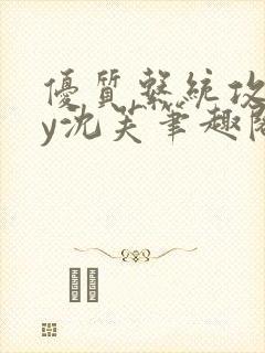 优质系统攻略by沈芙笔趣阁