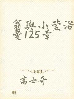 翁与小莹浴室欢爱125章