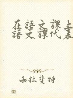 在语文课上强插语文课代表