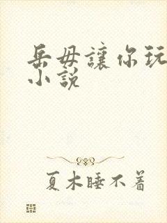 岳毋让你玩个够小说