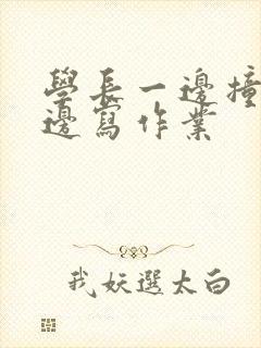 学长一边撞我一边写作业