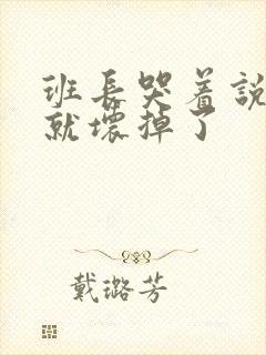 班长哭着说再c就坏掉了