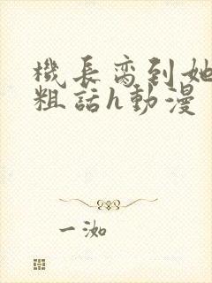 机长脔到她哭h粗话h动漫