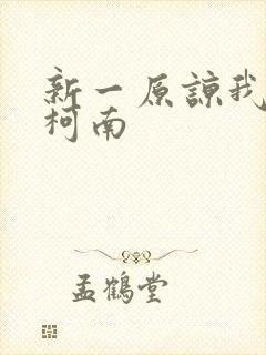 新一原谅我爱上柯南