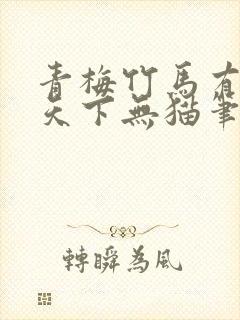 青梅竹马有时尽天下无猫笔趣阁