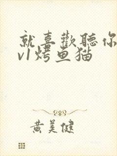 就喜欢听你叫1v1烤鱼猫