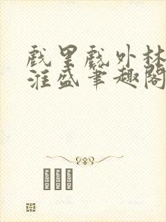 戏里戏外林栀季淮盛笔趣阁