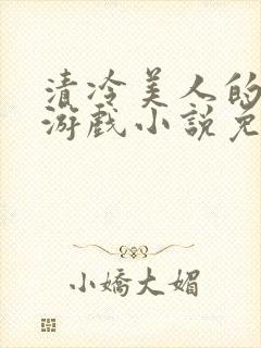 清冷美人的神奇游戏小说免费阅读