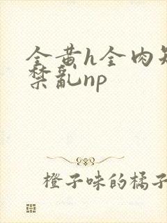 全黄h全肉短篇禁乱np