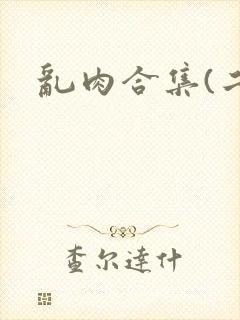 乱肉合集(二)